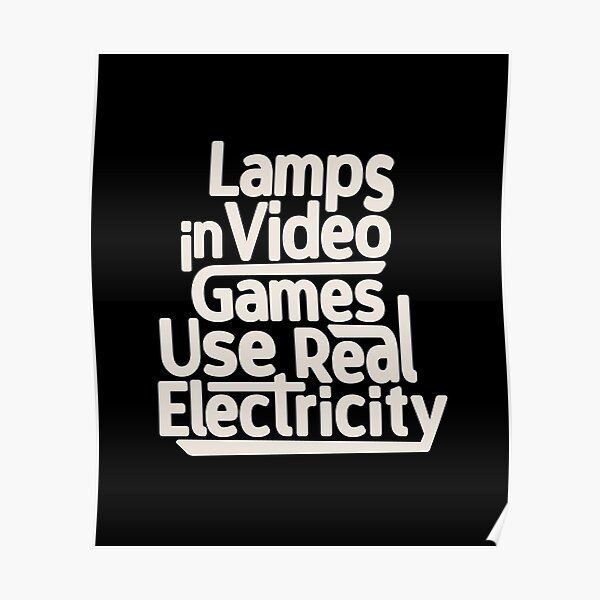 "Lamps in Video Games Use Real Electricity" Poster for Sale by Otakso