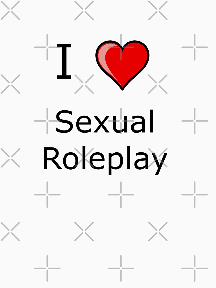 I Love Sexual Roleplay T Shirt For Sale By Tiaknight Redbubble I Love Sexual Roleplay T 0239