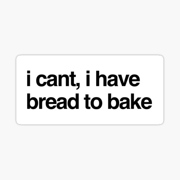 Item preview, I cant I have bread to bake quote fun designed and sold by Wemakeshirts.