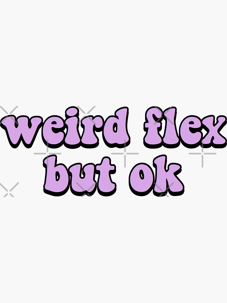weird flex but ok