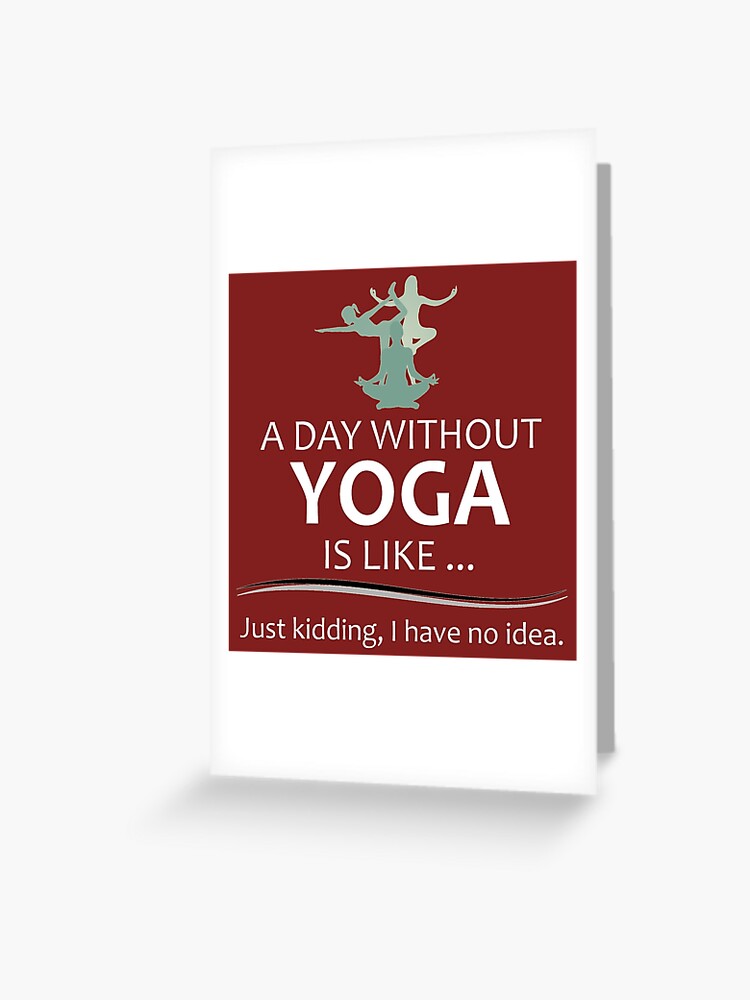Yoga Teacher Gifts - A Day Without Yoga is Like - Funny Gift Ideas for Yoga  Teachers Instructors & Practitioner - Namaste Greeting Card for Sale by  merkraht