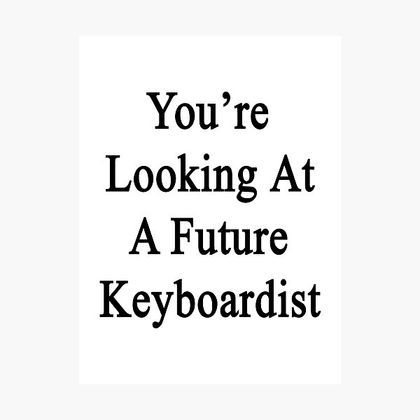 Item preview, You're Looking At A Future Keyboardist designed and sold by supernova23.