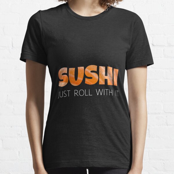 Sushi - Just Roll with it - Funny Yummy Design Essential T-Shirt