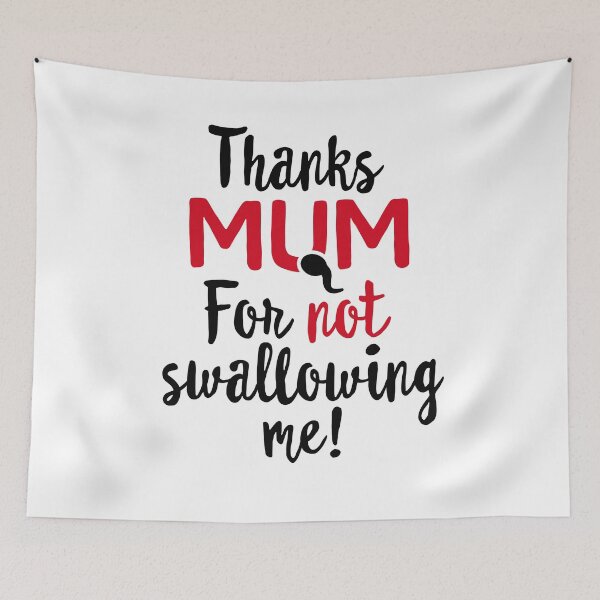 Item preview, Thanks mum for not swallowing me mother's day gift Funny mother's day gift best mum I love my mum designed and sold by LaundryFactory.