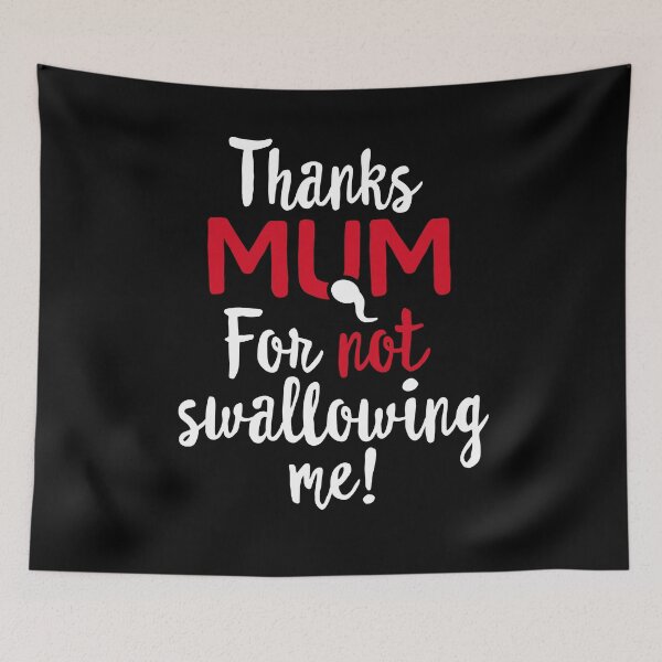 Item preview, Thanks mum for not swallowing me mother's day gift Funny mother's day gift best mum I love my mum designed and sold by LaundryFactory.