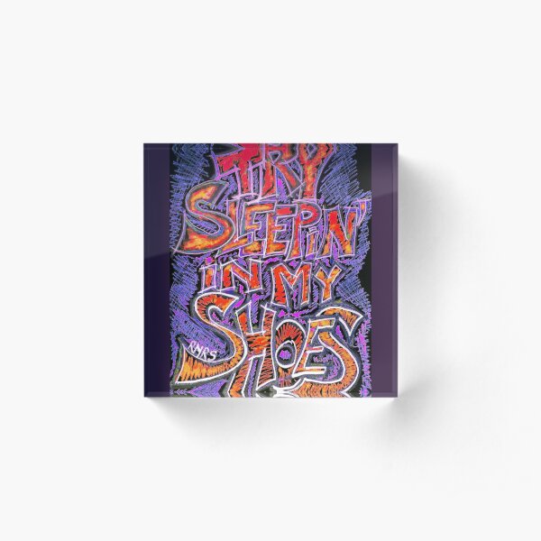 TRY SLEEPING IN MY SHOES Acrylic Block