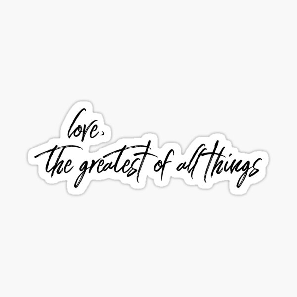 love, the greatest of all things Sticker