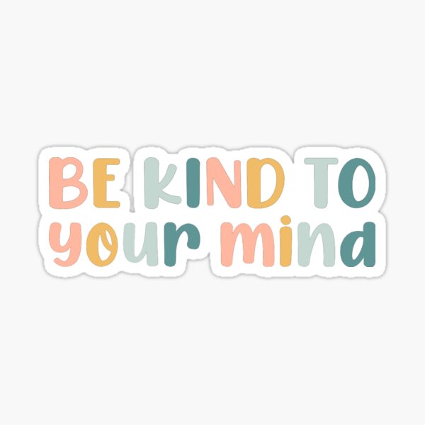 be kind to your mind Sticker