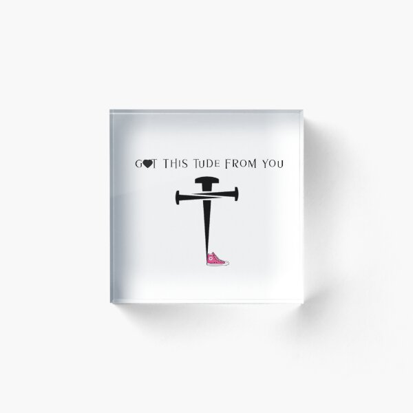 GOT THIS TUDE FROM YOU Acrylic Block