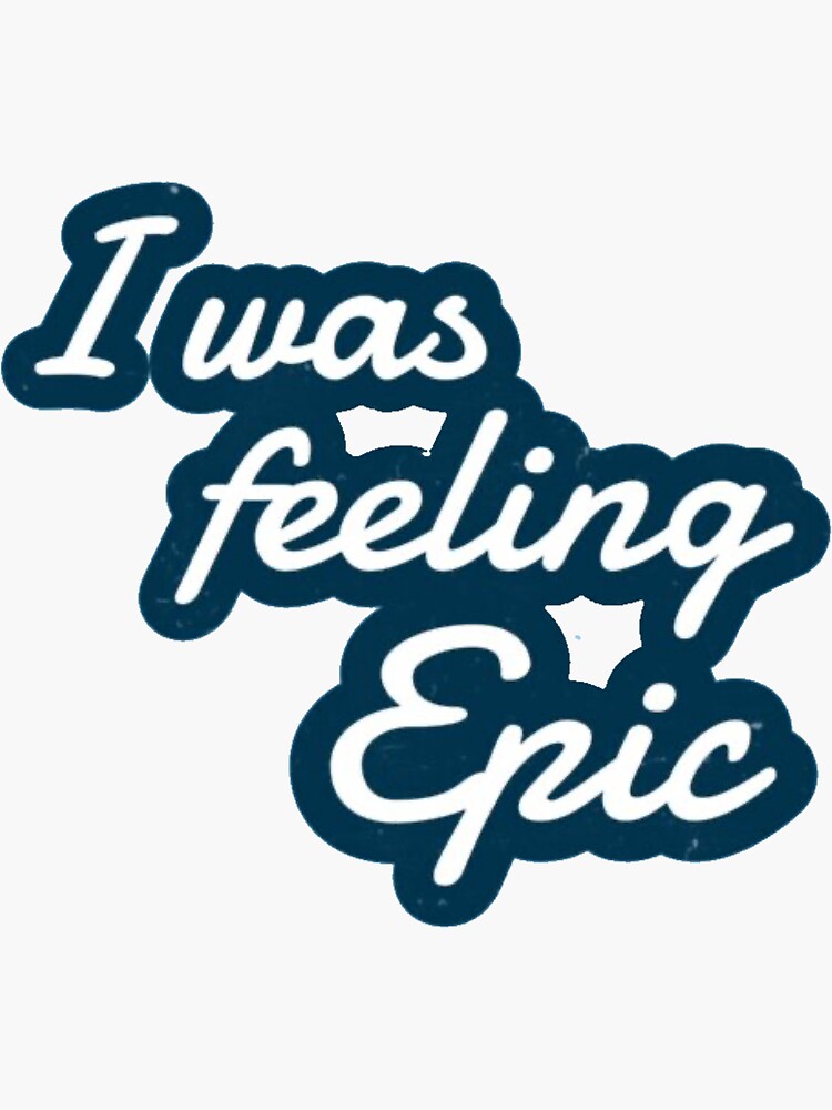 "I was feeling epic " Sticker for Sale by AMELA315 Redbubble