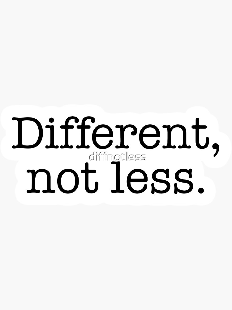 "Different, not less. " Sticker for Sale by diffnotless Redbubble