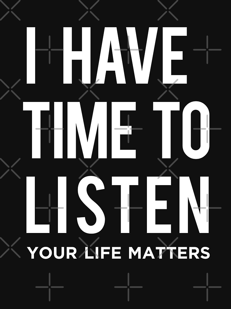 i-have-time-to-listen-your-life-matters-t-shirt-by-corbrand-redbubble