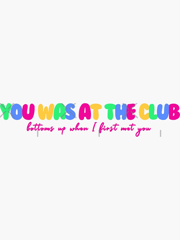 Bottoms Up When I First Met You "you was at the club (bottoms up when i first met you)" Sticker by