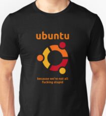 Ubuntu - because we're not all fucking stupid Unisex T-Shirt