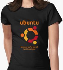 Ubuntu - because we're not all fucking stupid Women's Fitted T-Shirt