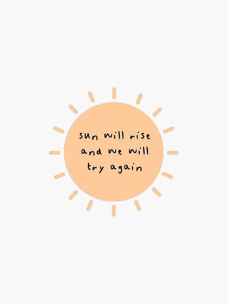 the sun will rise and we will try again &quot; Sticker for Sale by 