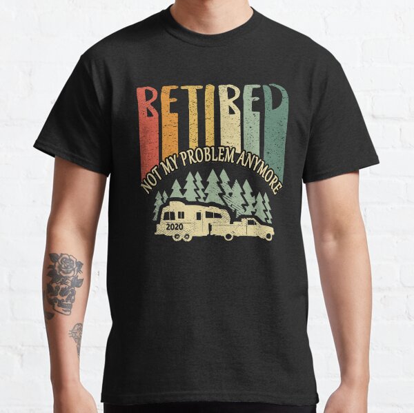 Retired 2020 Not My Problem Anymore Vintage Retirement Classic T-Shirt