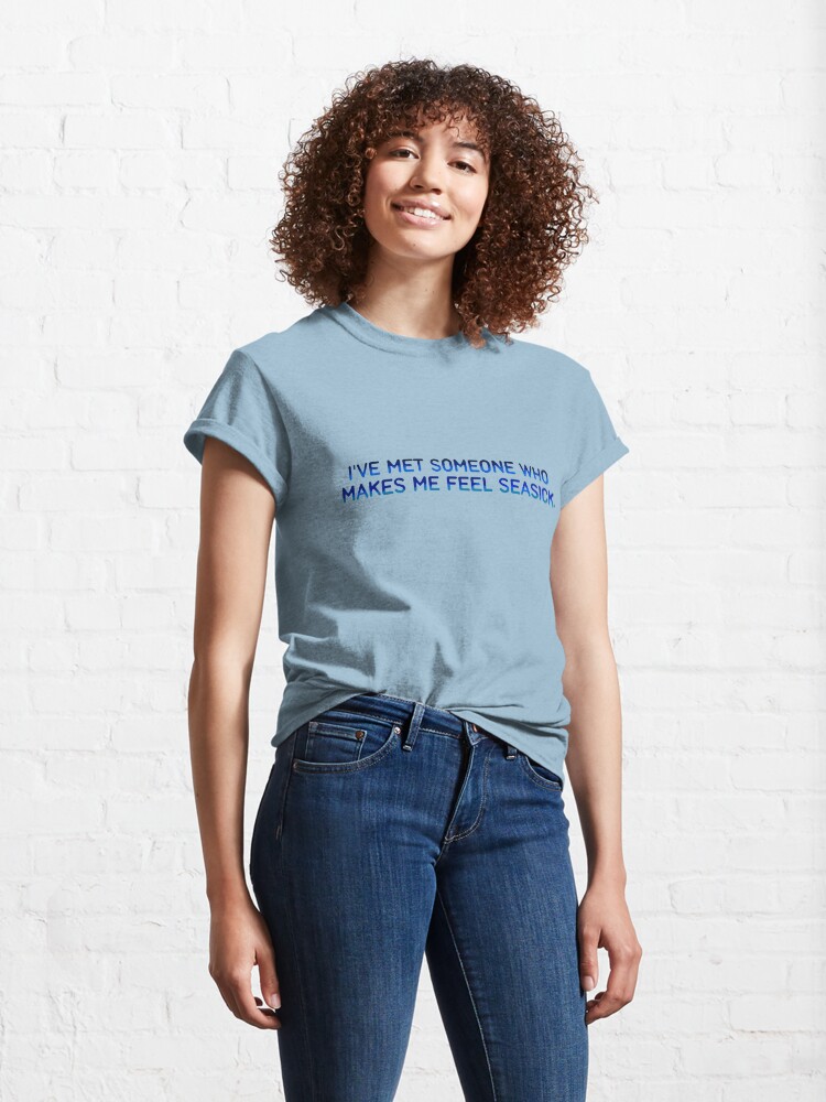 Alternate view of I've Met Someone That Makes Me Feel Seasick - The Wombats Design. Classic T-Shirt
