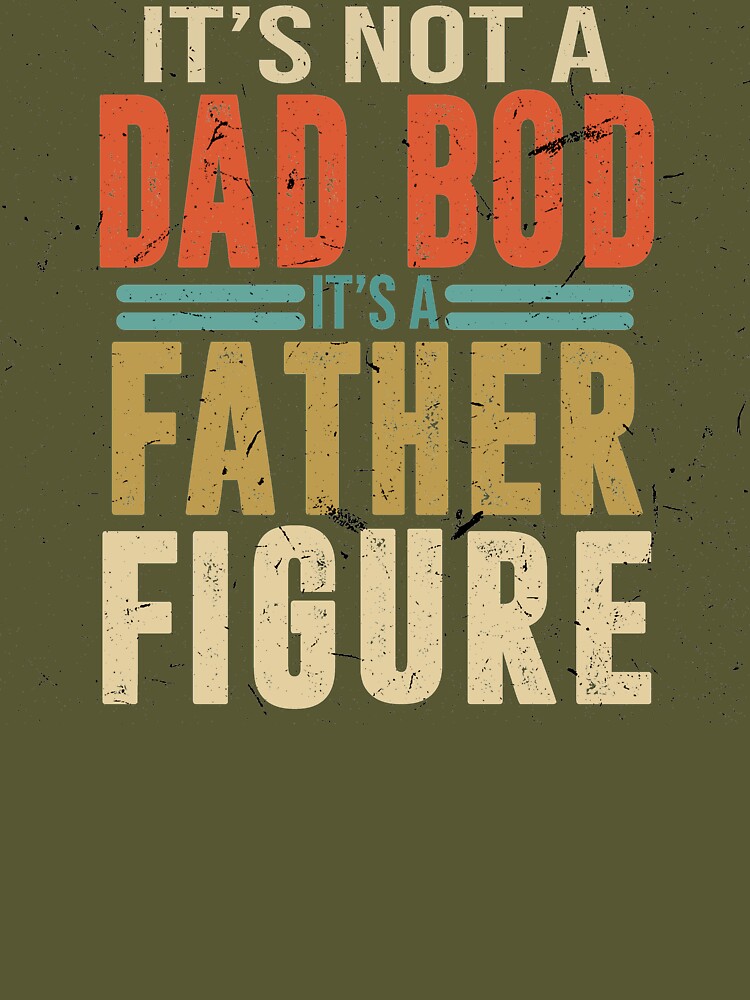 Fathers Day Its Not A Dad Bod Its A Father Figure Shirt Girl Dad Shirts  Funny Humor Daddy Gift From Daughter Wife - Teeclover