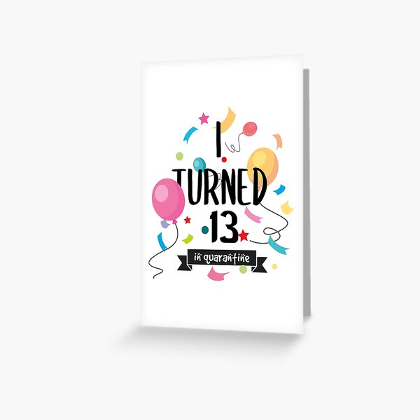 i turned 13 in quarantine funny idea for birthday Greeting Card