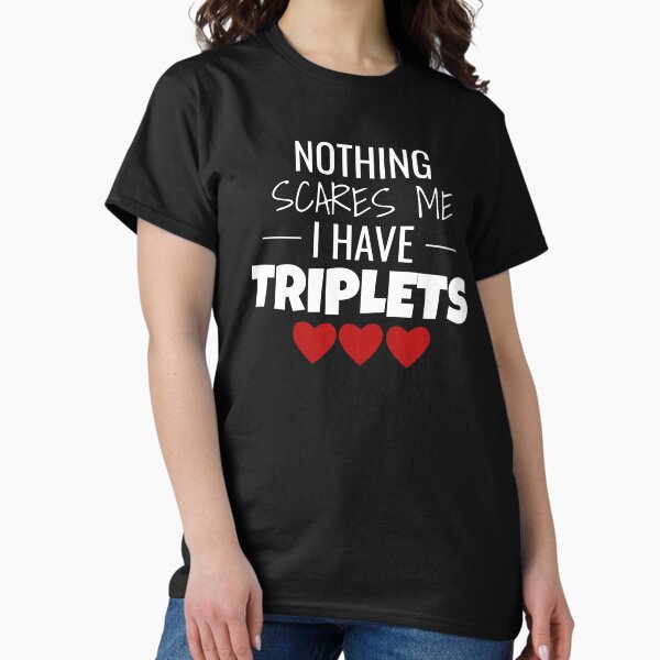 Nothing Scares Me I Have Triplets Kids Moms Shirt Nothing Scares Me I Have Triplets Kids Moms Shirt