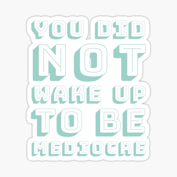 You did not wake up to be mediocre Sticker