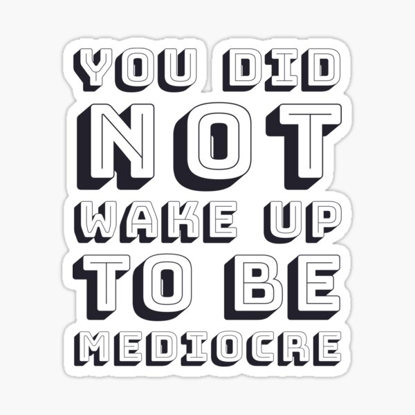 You did not wake up to be mediocre Sticker