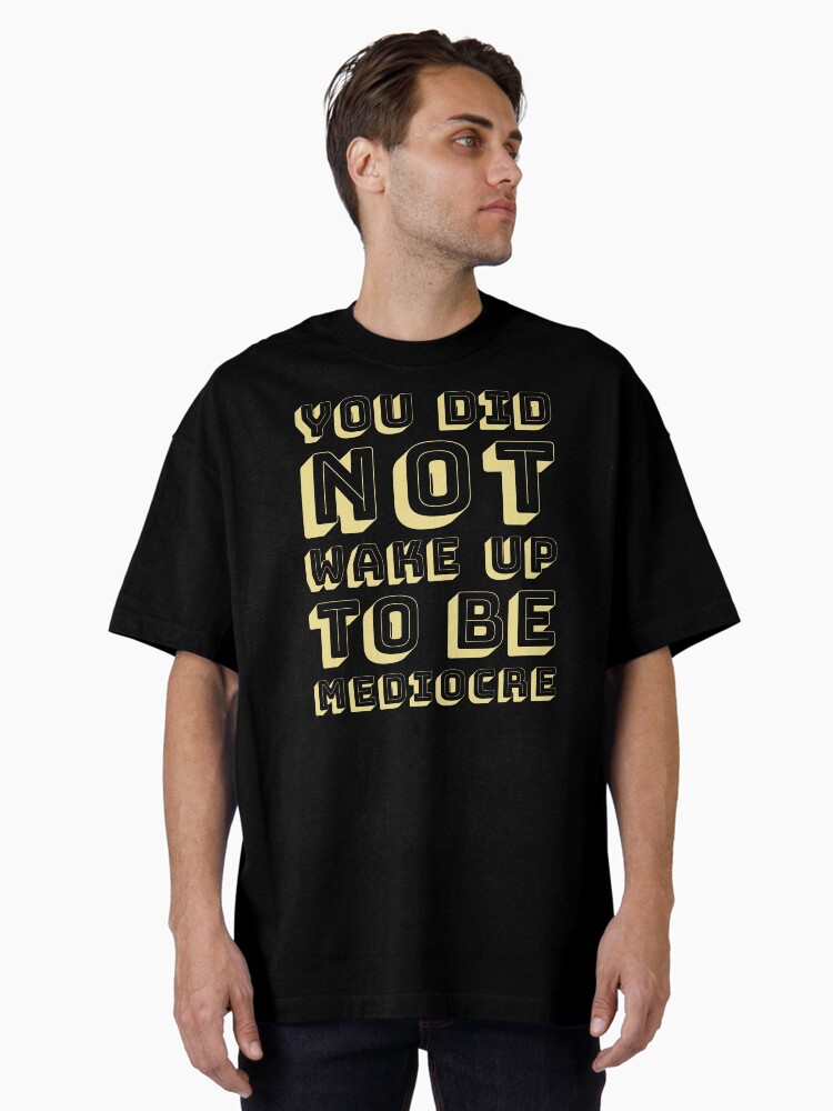 Thumbnail 2 of 7, Oversized T-Shirt, You did not wake up to be mediocre designed and sold by BAYSTALT.