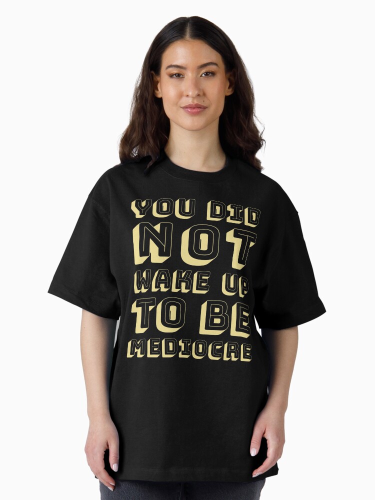 Thumbnail 1 of 7, Oversized T-Shirt, You did not wake up to be mediocre designed and sold by BAYSTALT.