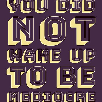 Artwork thumbnail, You did not wake up to be mediocre by BAYSTALT