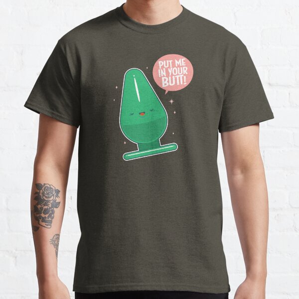 Put me in your butt! Classic T-Shirt