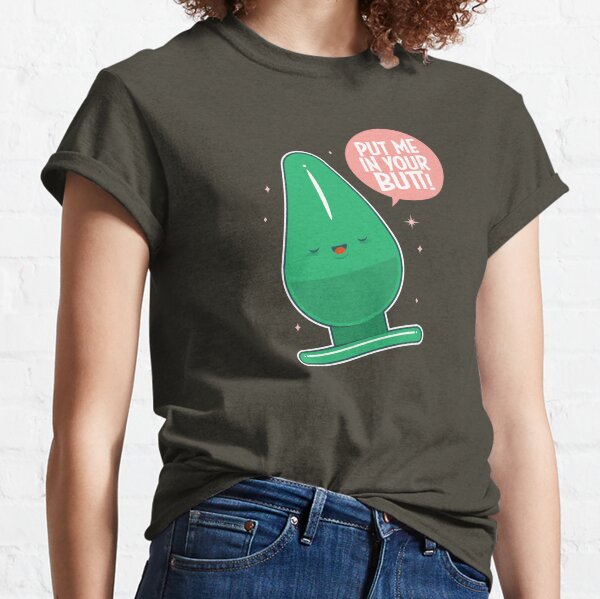 Put me in your butt! Classic T-Shirt
