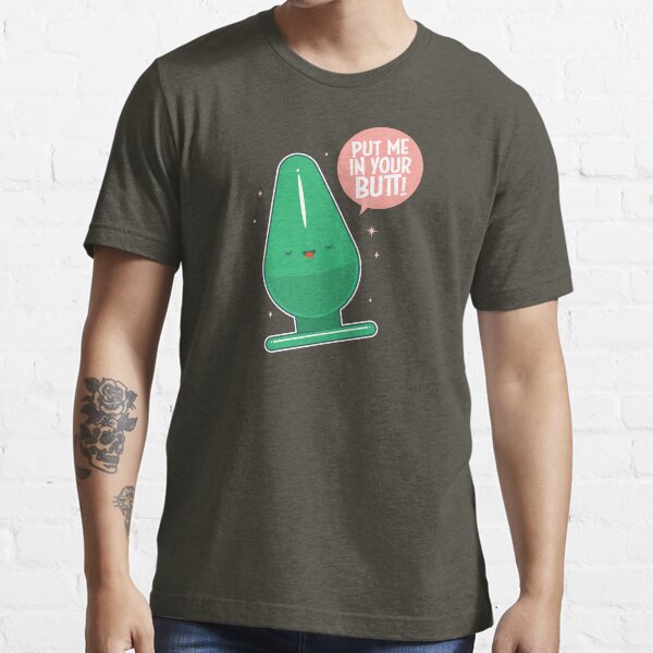 Put me in your butt! Essential T-Shirt