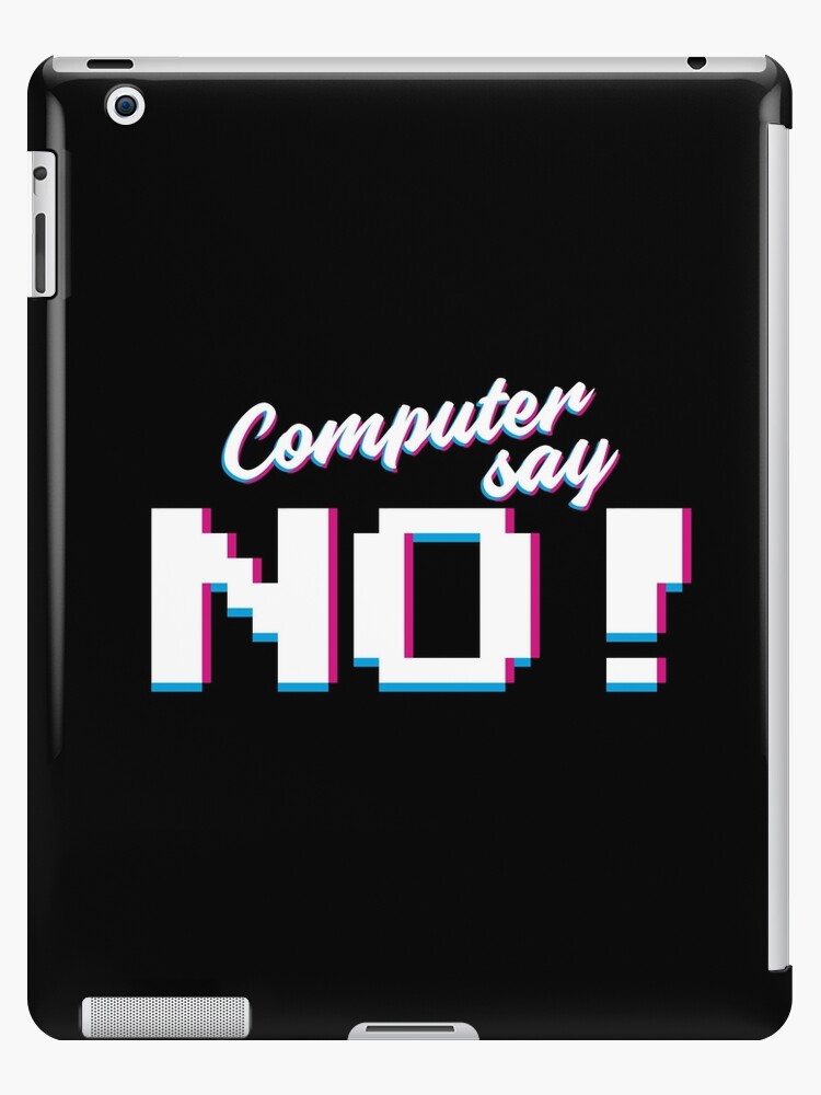 Computer Says No Little Britain Legendary Quote Funny Ipad Case Skin By Ajato Redbubble