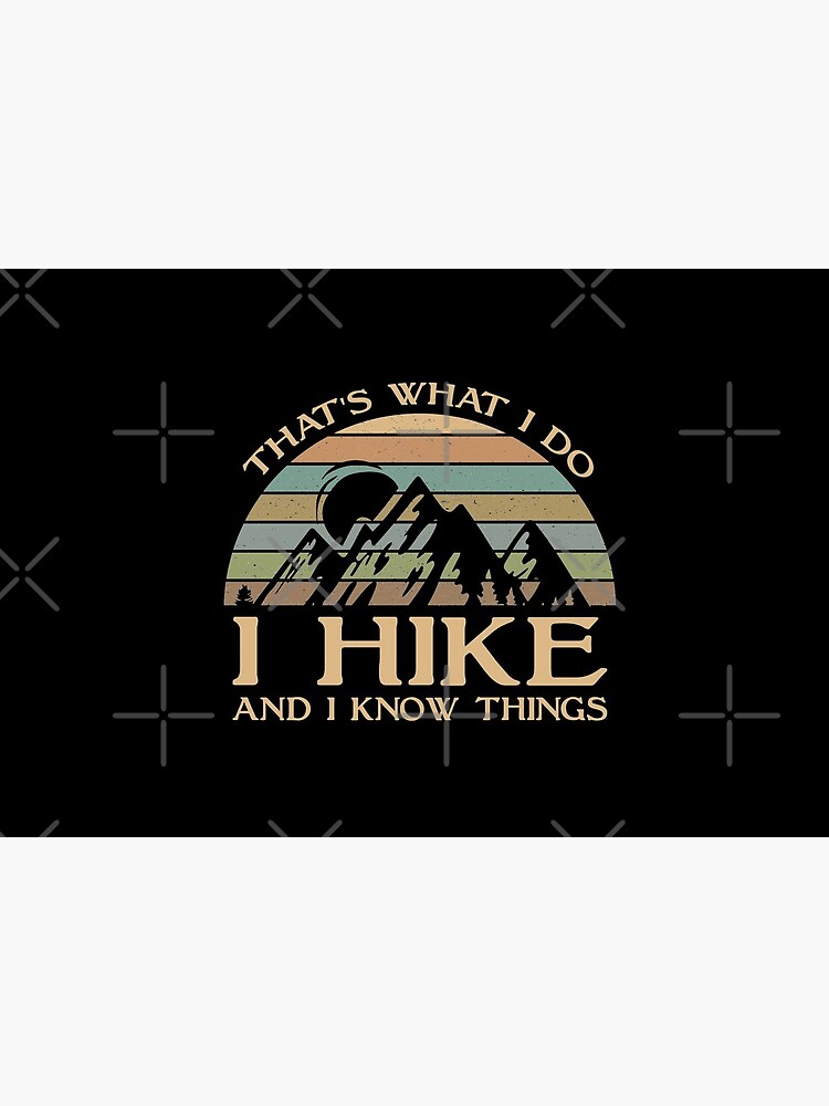 That's What I Do I Hike And I Know Things by sesa10