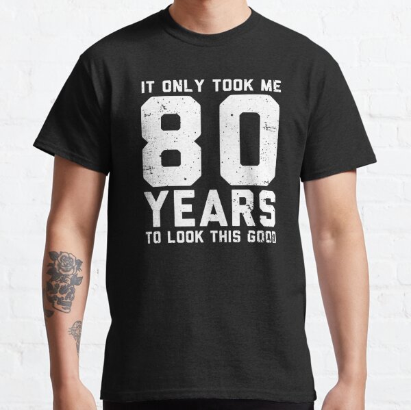 It only took me 80 years to look this good - 80th Birthday Gift Classic T-Shirt