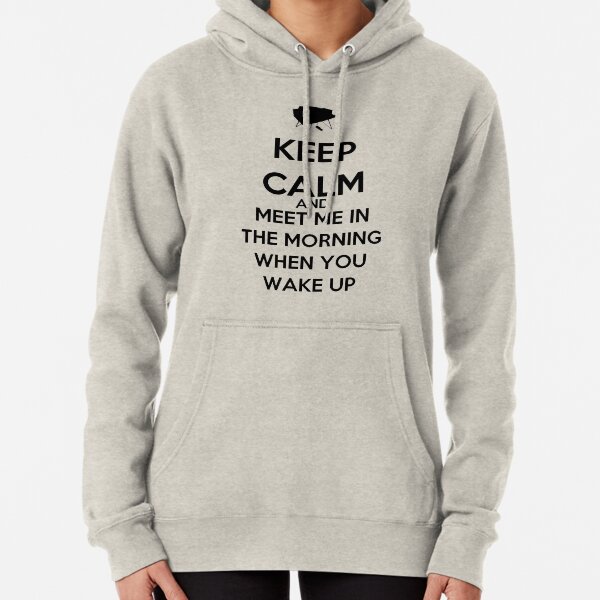 Keep Calm And Meet Me In The Morning When You Wake Up Pullover Hoodie