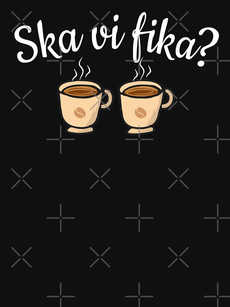 Ska Vi Fika? (Shall We Have Coffee?) Swedish T-Shirt Ska Vi Fika? (Shall We Have Coffee?) Swedish T-Shirt