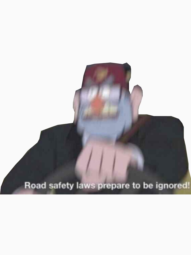 "Roead Safety Laws Prepare To Be Ignored Meme" Tshirt for Sale by HeartandSkull Redbubble