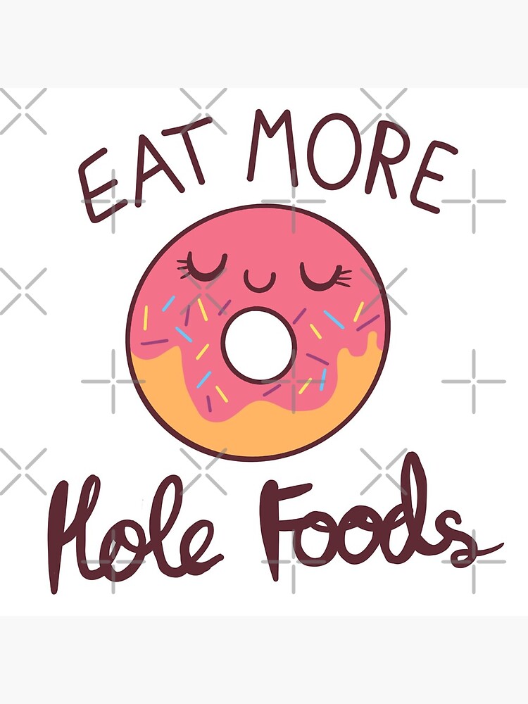 Eat More Hole Foods by MaeganCook