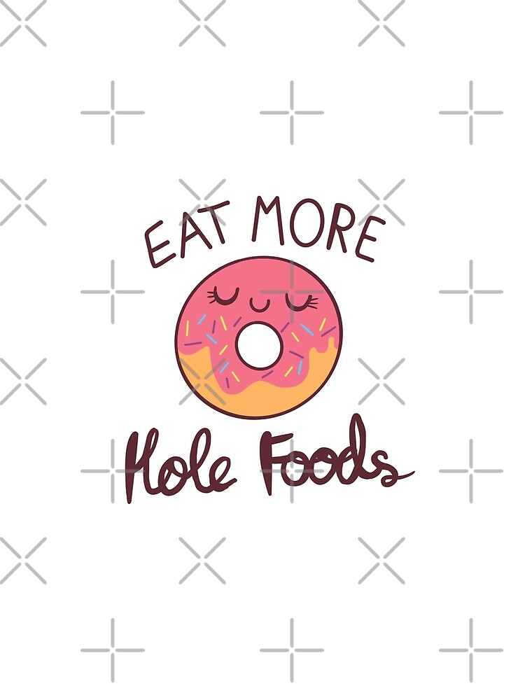 Eat More Hole Foods by MaeganCook