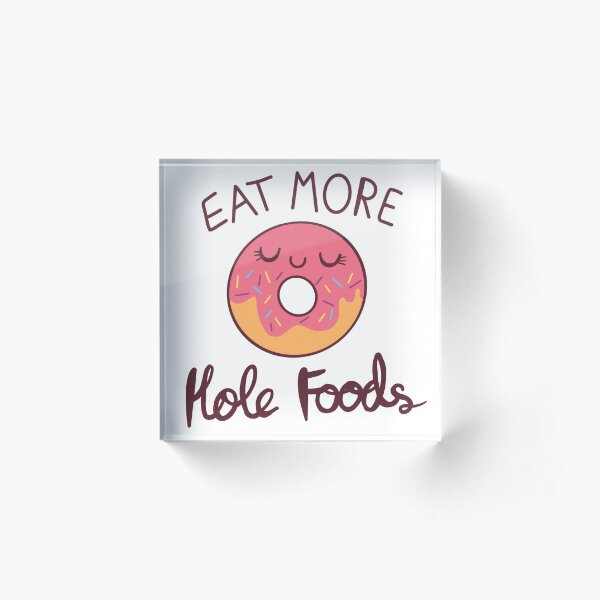 Eat More Hole Foods Acrylic Block