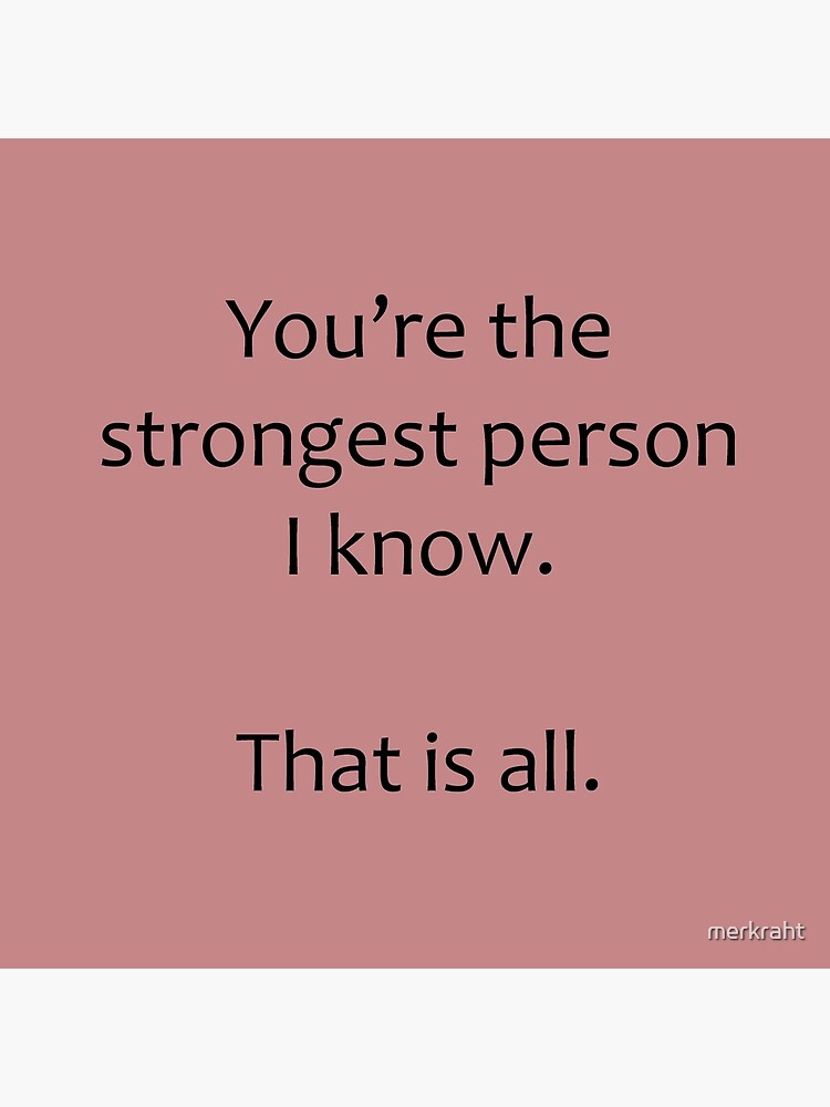 Cancer Survivor Gifts - You Are the Strongest Person I Know - That