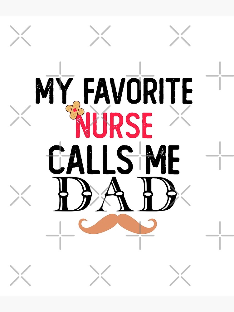My Favorite Nurse Calls Me Dad Fathers Day Funny Gift Tee My Favorite Nurse Calls Me Dad Fathers Day Funny Gift Tee