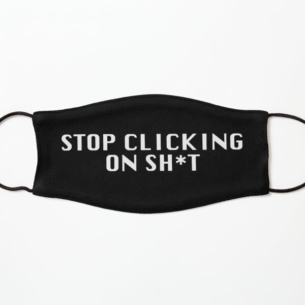 Stop Clicking On Sh*t Kids Mask