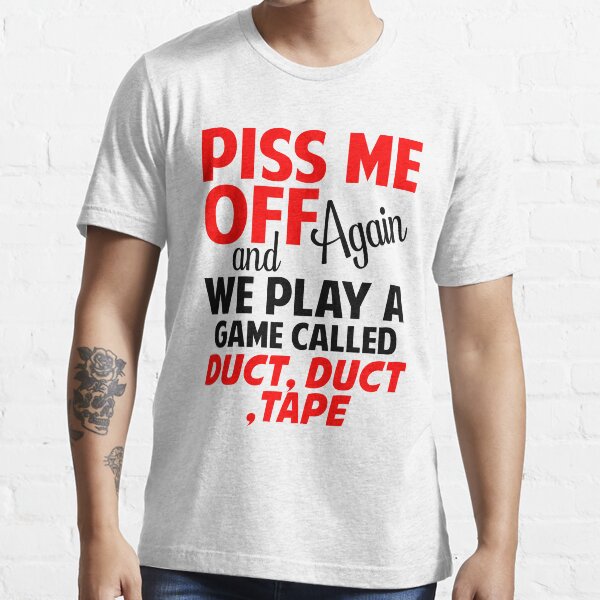 "Piss Me Off Again Duct, Duct, Tape" Tshirt for Sale by dreamy11