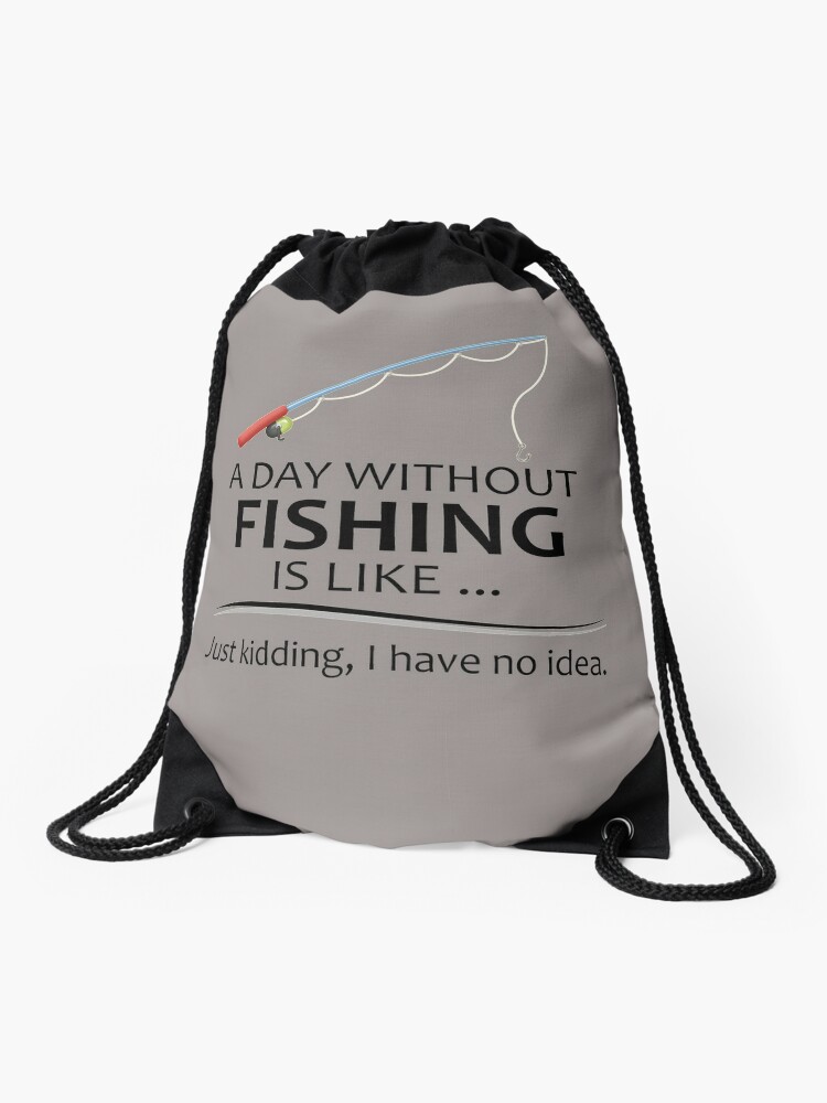 Fishing Gifts For Fishermen A Day Without Fishing Is Like Funny Fisher Gift Ideas For Dad Or Husband For Fathers Day Or Birthday Drawstring Bag By Merkraht Redbubble