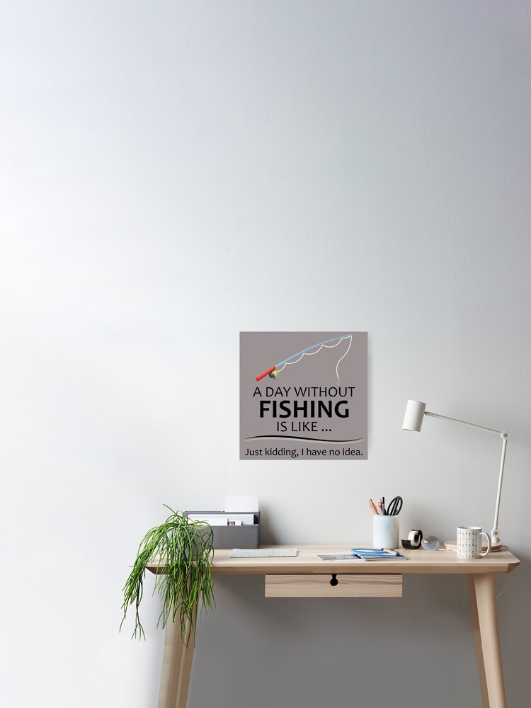 Fishing Gifts for Fishermen - A Day Without Fishing is Like Funny Fisher  Gift Ideas for Dad or Husband for Fathers Day or Birthday | Poster