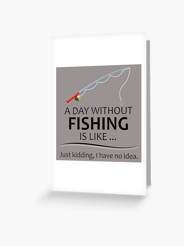 Fishing Gifts for Fishermen - A Day Without Fishing is Like Funny Fisher  Gift Ideas for Dad or Husband for Fathers Day or Birthday Greeting Card  for Sale by merkraht