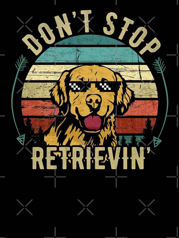 Dont Stop Retrieving T-Shirt Dont Stop Retrieving T-Shirt